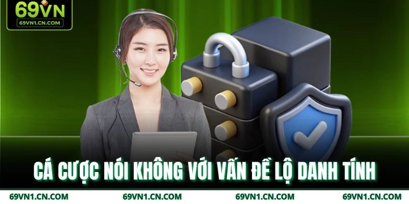 Cá cược nói không với vấn đề lộ danh tính  Cá cược nói không với vấn đề lộ danh tính