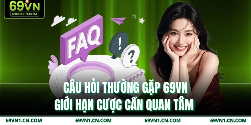 Câu hỏi thường gặp 69VN giới hạn cược cần quan tâm  Câu hỏi thường gặp 69VN giới hạn cược cần quan tâm