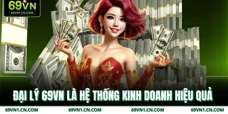 Đại lý 69VN là hệ thống kinh doanh hiệu quả  Đại lý 69VN là hệ thống kinh doanh hiệu quả