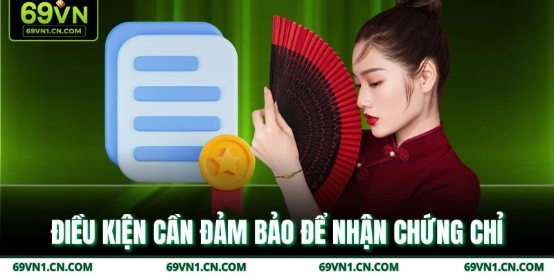Điều kiện cần đảm bảo để nhận chứng chỉ  Điều kiện cần đảm bảo để nhận chứng chỉ
