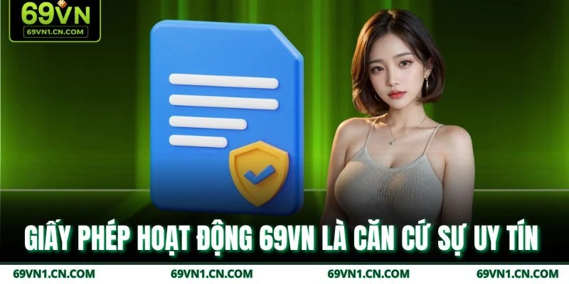 Giấy phép hoạt động 69VN là căn cứ sự uy tín  Giấy phép hoạt động 69VN là căn cứ sự uy tín