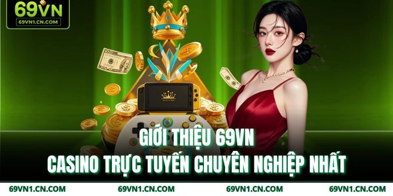 Giới thiệu 69VN - Casino trực tuyến chuyên nghiệp nhất Giới thiệu 69VN - Casino trực tuyến chuyên nghiệp nhất