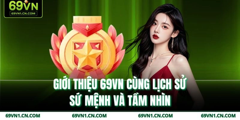Giới thiệu 69VN cùng lịch sử, sứ mệnh và tầm nhìn Giới thiệu 69VN cùng lịch sử, sứ mệnh và tầm nhìn