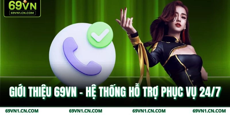 Giới thiệu 69VN - Hệ thống hỗ trợ phục vụ 24/7 Giới thiệu 69VN - Hệ thống hỗ trợ phục vụ 24/7