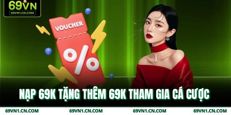 Nạp 69k tặng thêm 69k tham gia cá cược  Nạp 69k tặng thêm 69k tham gia cá cược