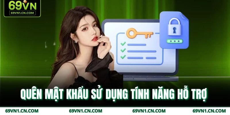 Quên mật khẩu được phép sử dụng tính năng hỗ trợ  Quên mật khẩu được phép sử dụng tính năng hỗ trợ
