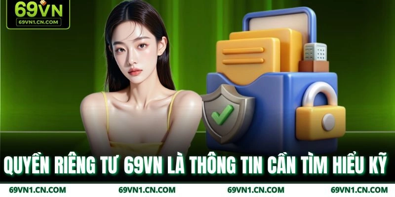 Quyền riêng tư 69VN là thông tin cần tìm hiểu kỹ  Quyền riêng tư 69VN là thông tin cần tìm hiểu kỹ