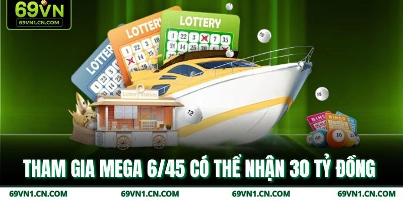 Tham gia Mega 6/45 có thể nhận 30 tỷ đồng  Tham gia Mega 6/45 có thể nhận 30 tỷ đồng